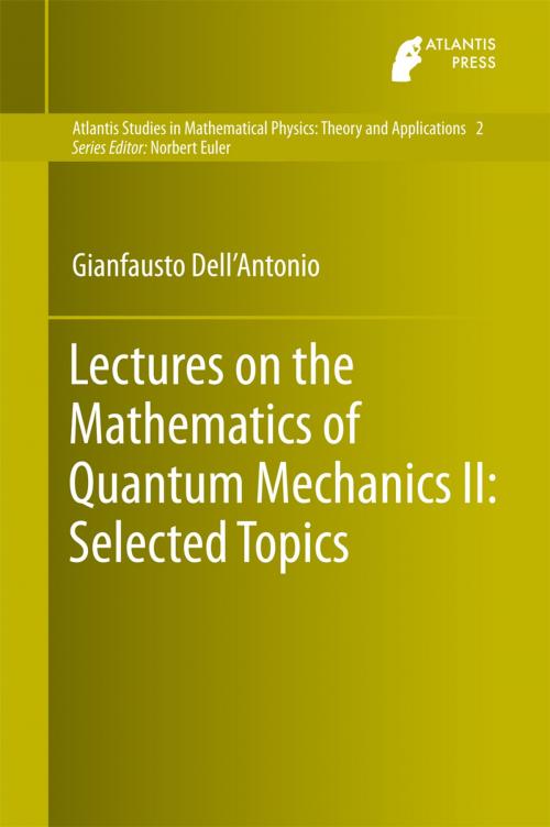 Cover of the book Lectures on the Mathematics of Quantum Mechanics II: Selected Topics by Gianfausto Dell'Antonio, Atlantis Press
