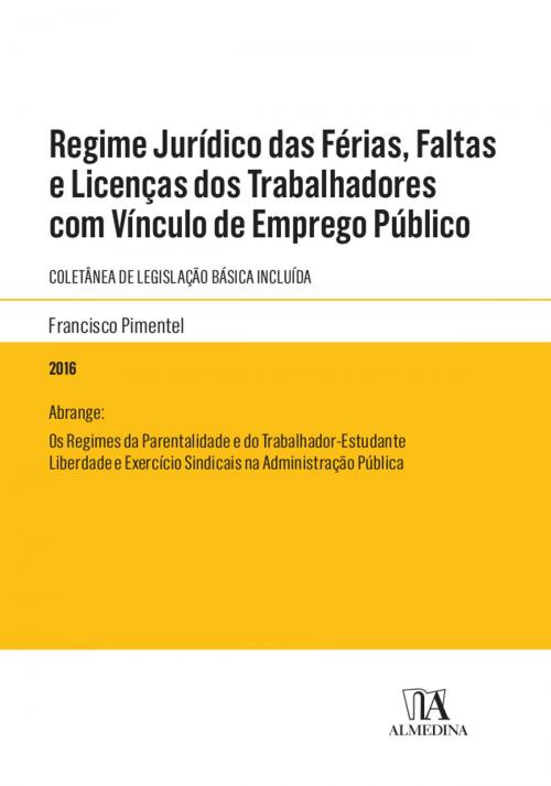 Cover of the book Regime Jurídico das Férias, Faltas e Licenças dos Trabalhadores com Vínculo de Emprego Público by Francisco Pimentel, Almedina