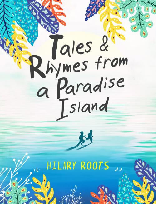 Cover of the book Tales & Rhymes from a Paradise Island by Hilary Roots, Tusitala (RLS) Pte Ltd
