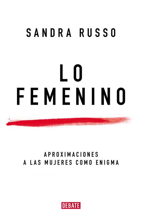 Cover of the book Lo femenino by Sandra Russo, Penguin Random House Grupo Editorial Argentina