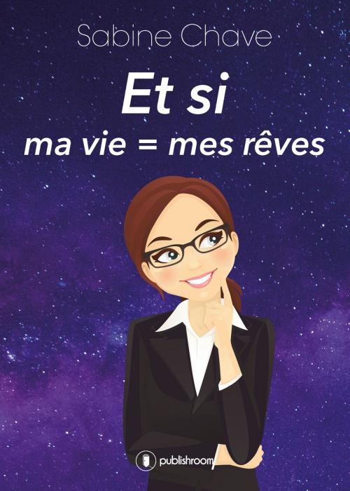 Cover of the book Et si ma vie = mes rêves by Sabine Chave, Publishroom