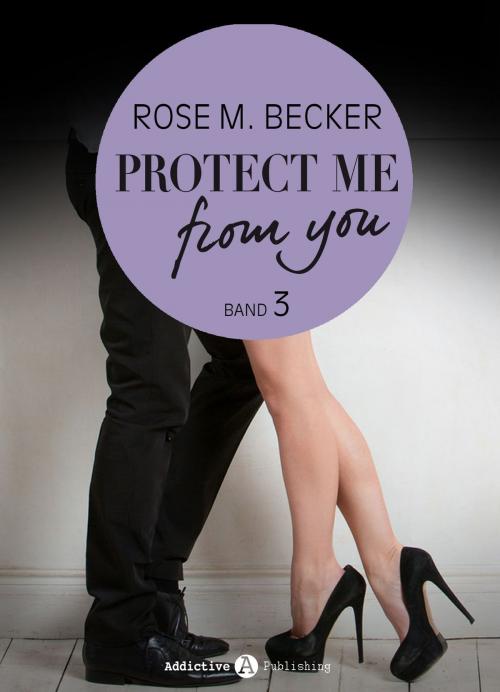 Cover of the book Protect Me From You, band 3 by Rose M. Becker, Addictive Publishing