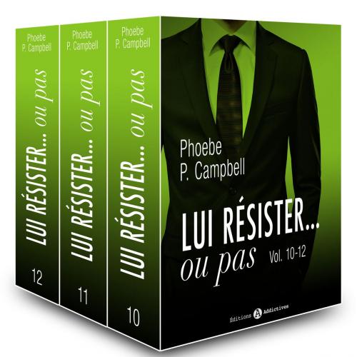 Cover of the book Lui résister… ou pas - vol. 10-12 by Phoebe P. Campbell, Editions addictives