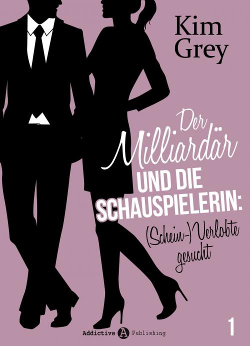 Cover of the book Der Milliardär und die Schauspielerin: (Schein-)Verlobte gesucht, 1 by Kim Grey, Addictive Publishing