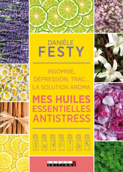 Cover of the book Mes huiles essentielles antistress by Danièle Festy, Éditions Leduc.s