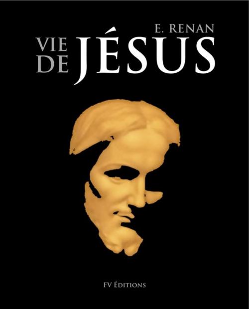 Cover of the book La Vie de Jésus - Édition Annotée by Ernest Renan, Jules Barbey d'Aurevilly, FV Éditions