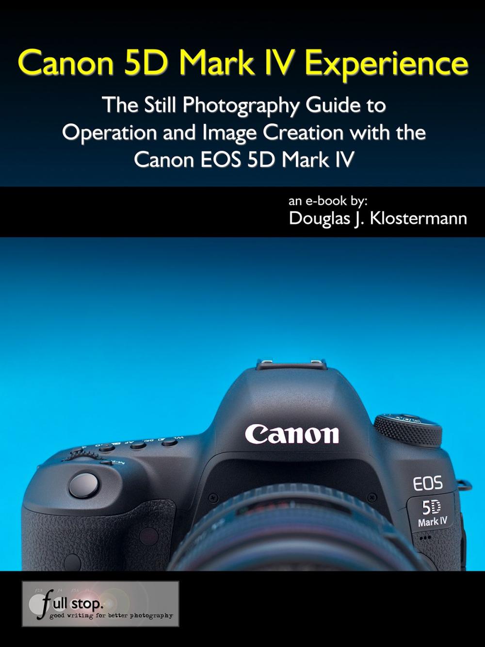 Big bigCover of Canon 5D Mark IV Experience - The Still Photography Guide to Operation and Image Creation with the Canon EOS 5D Mark IV