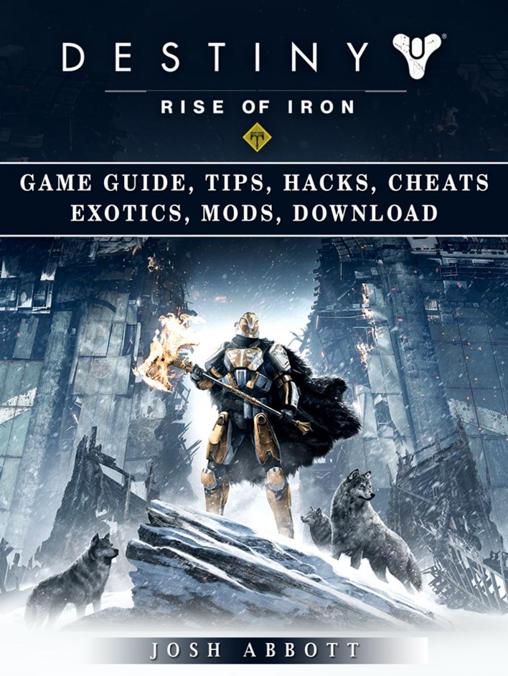 Big bigCover of Destiny Rise of Iron Game Guide, Tips, Hacks, Cheats Exotics, Mods Download