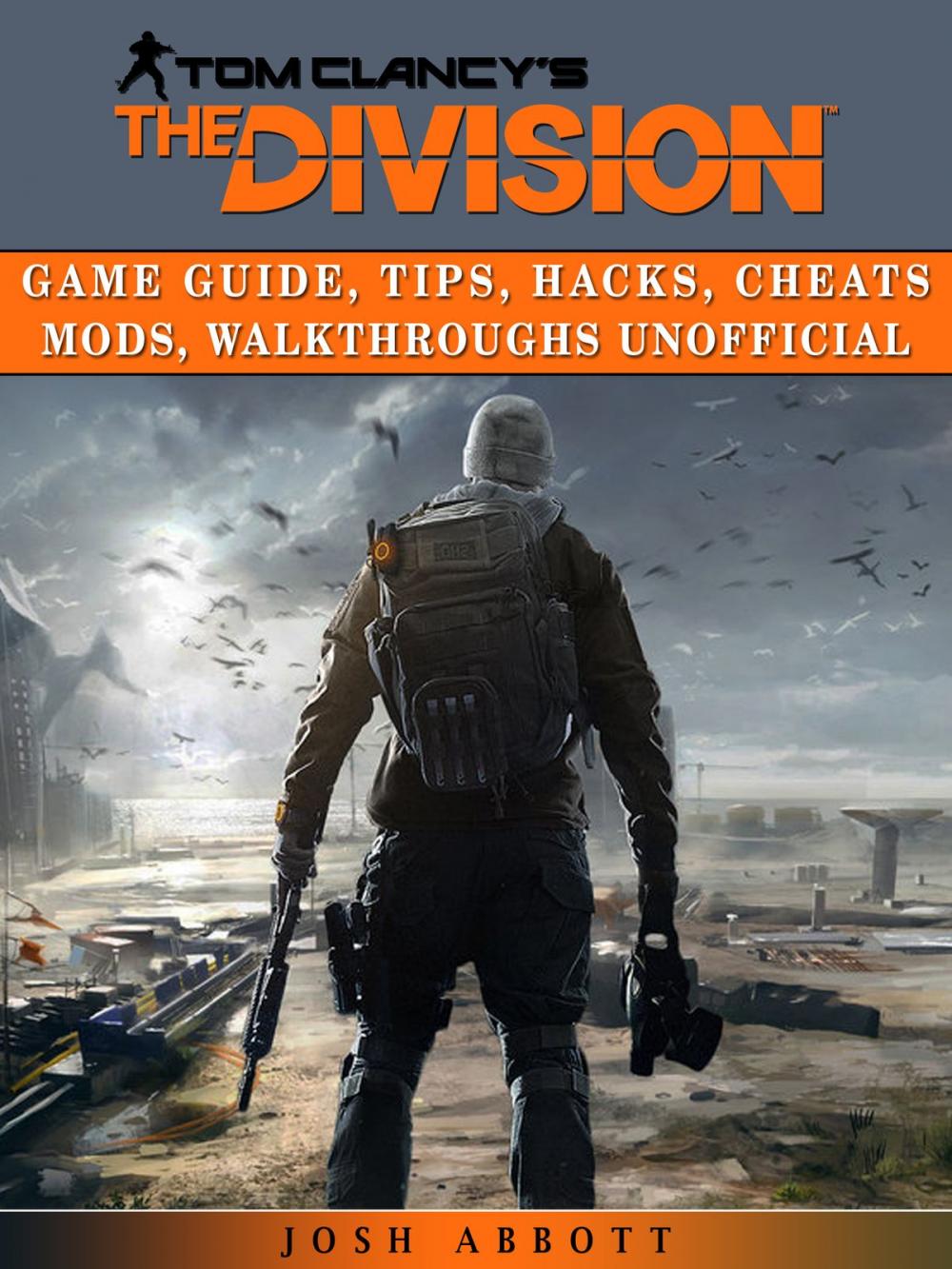 Big bigCover of Tom Clancys the Division Game Guide, Tips, Hacks, Cheats Mods, Walkthroughs Unofficial