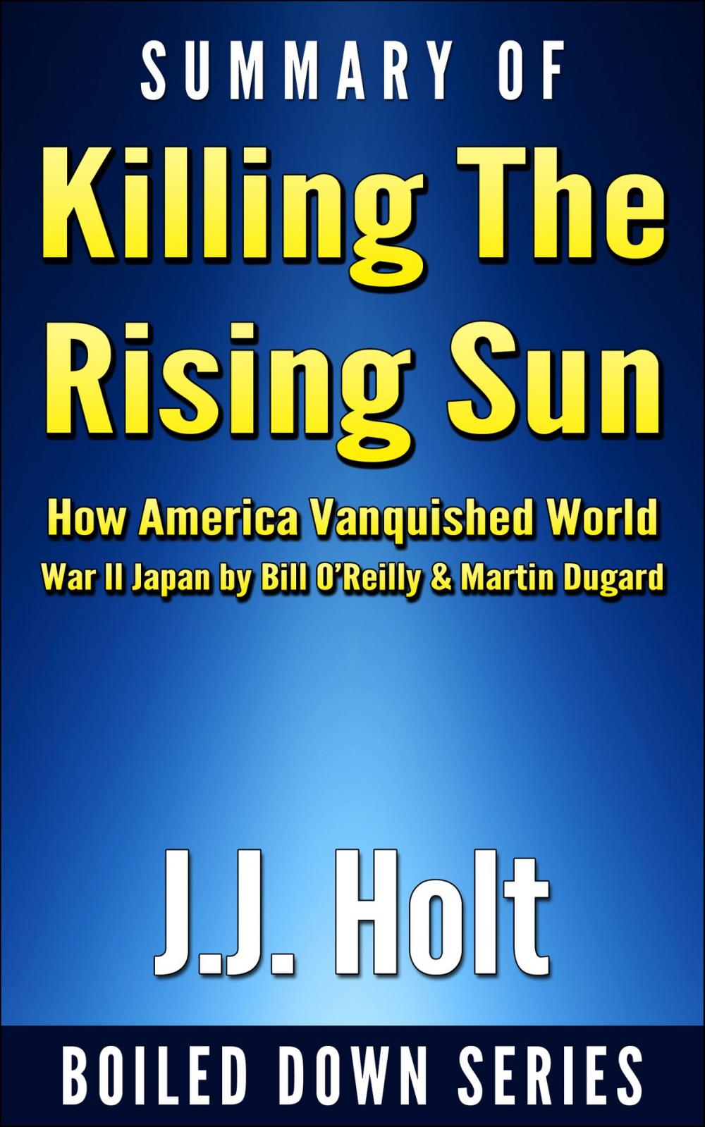 Big bigCover of Summary of Killing the Rising Sun: How America Vanquished World War II Japan by Bill O’Reilly & Martin Dugard