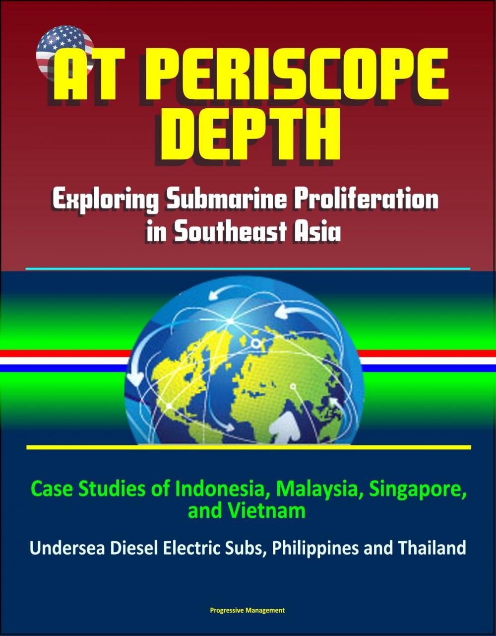 Big bigCover of At Periscope Depth: Exploring Submarine Proliferation in Southeast Asia - Case Studies of Indonesia, Malaysia, Singapore, and Vietnam - Undersea Diesel Electric Subs, Philippines and Thailand