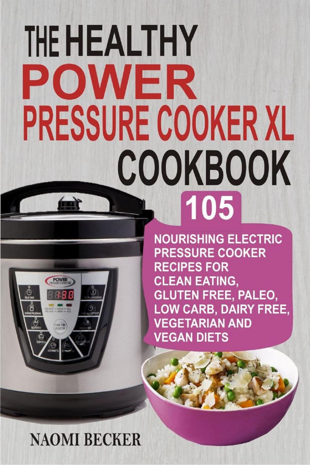 Big bigCover of The Healthy Power Pressure Cooker XL Cookbook: 105 Nourishing Electric Pressure Cooker Recipes For Clean eating, Gluten free, Paleo, Low carb, Dairy free, Vegetarian And Vegan Diets