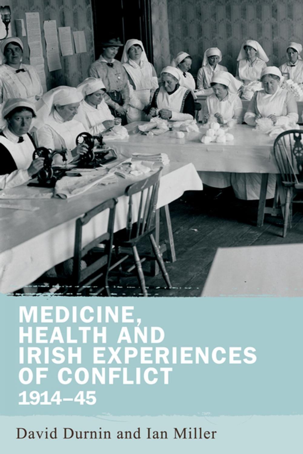 Big bigCover of Medicine, health and Irish experiences of conflict, 1914–45