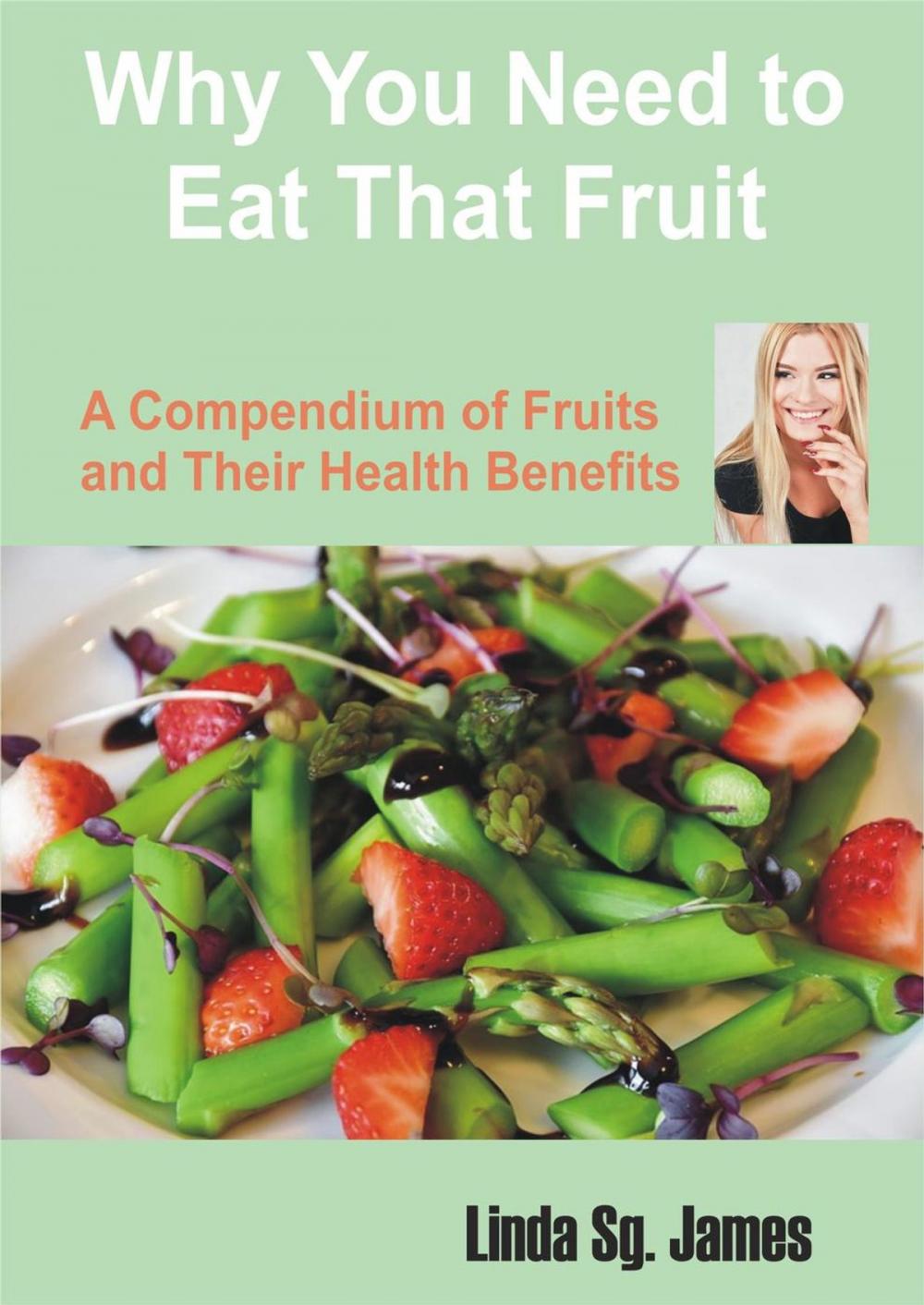Big bigCover of Why You Need to Eat That Fruit: A Compendium of Fruits and their Health Benefits