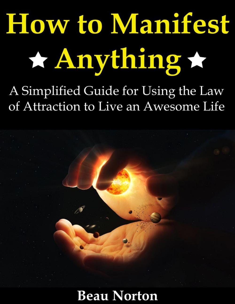 Big bigCover of How to Manifest Anything: A Simplified Guide for Using the Law of Attraction to Live an Awesome Life