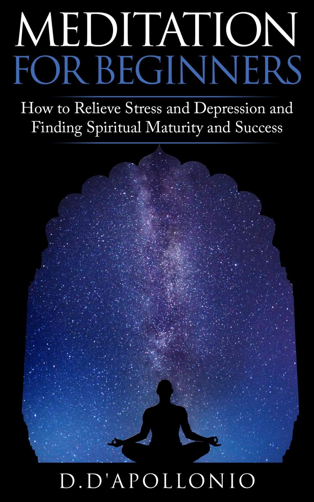 Big bigCover of Meditation: Meditation For Beginners How To Relieve Stress and Depression and Finding Spiritual Maturity and Success