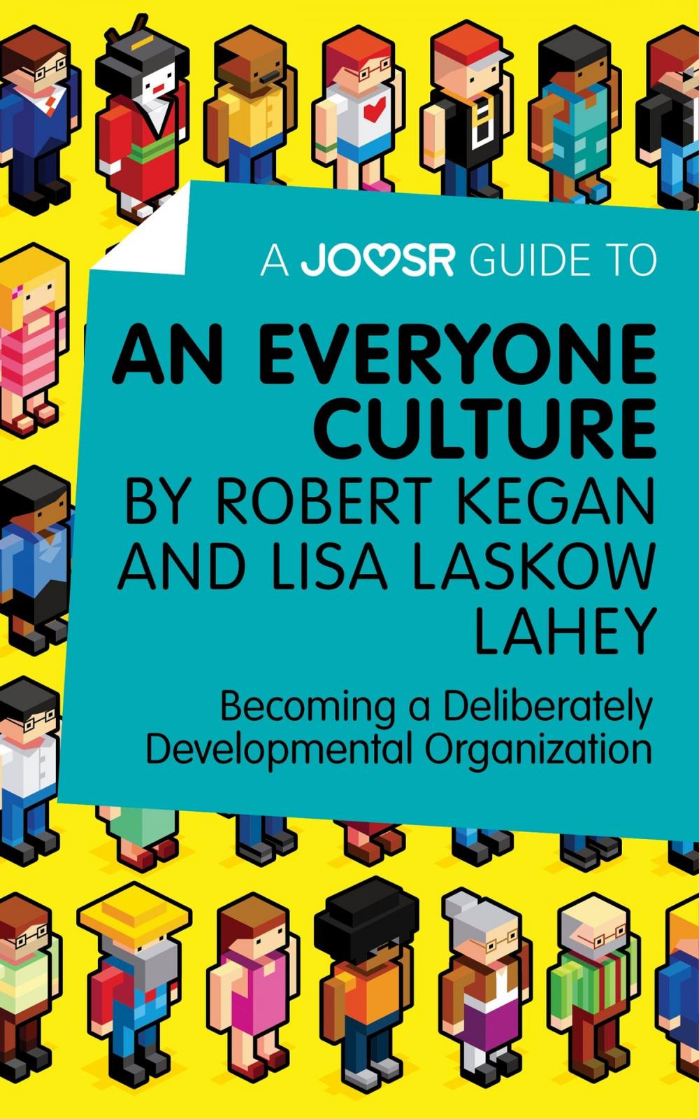 Big bigCover of A Joosr Guide to... An Everyone Culture by Robert Kegan and Lisa Laskow Lahey: Becoming a Deliberately Developmental Organization