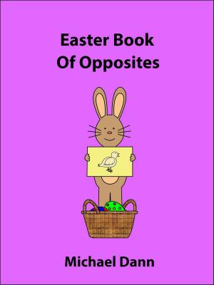 Cover of the book Easter Book Of Opposites by Michael Dann