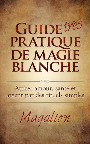 Cover of the book Guide très pratique de Magie Blanche by Peter Calvert, Richard Bentley, Trisha Wren