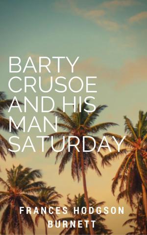 Cover of the book Barty Crusoe and His Man Saturday (Annotated & Illustrated) by Arthur Conan Doyle