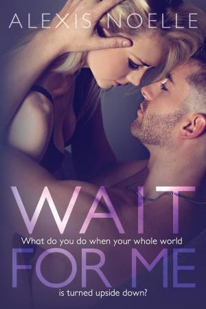 Cover of the book Wait For Me by Alexis Noelle