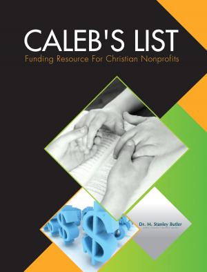 Cover of the book Caleb's List: Funding Resource for Christian Nonprofits by Heath Adamson, Wilfredo de Jesús, Rice Broocks, Dick Brogden