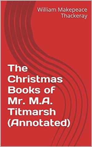 Book cover of The Christmas Books of Mr. M.A. Titmarsh (Annotated)