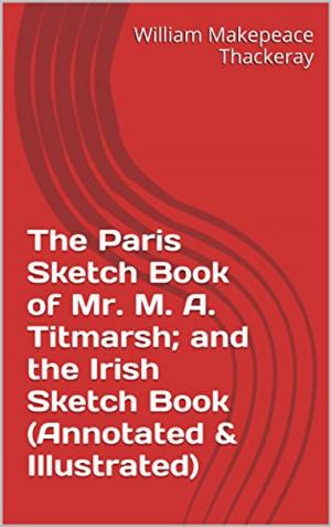 Cover of the book The Paris Sketch Book of Mr. M. A. Titmarsh; and the Irish Sketch Book (Annotated & Illustrated) by Robert Louis Stevenson