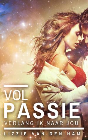 Cover of the book Vol passie verlang ik naar jou by Lizzie van den Ham