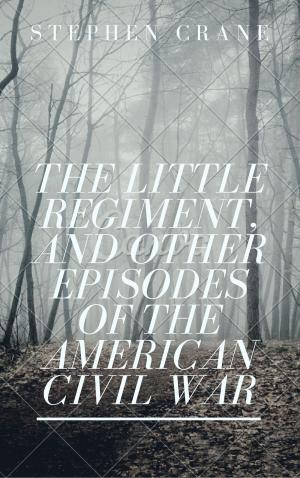 Cover of The Little Regiment, and Other Episodes of the American Civil War (Annotated)