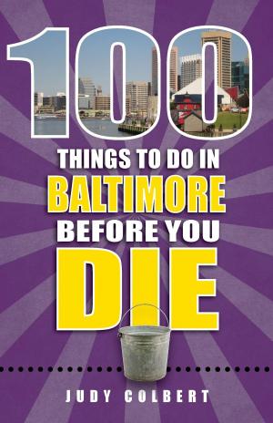 Cover of the book 100 Things to Do in Baltimore Before You Die by Kimberley Lovato, Jill K. Robinson