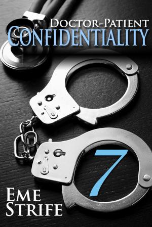 Cover of the book Doctor-Patient Confidentiality: Volume Seven (Confidential #1) (Contemporary Erotic Romance: BDSM, Free, New Adult, Erotica, Billionaire, Alpha Male, 2019, US, UK, CA, AU, IN, ZA) by Eme Strife