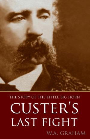 Cover of the book The Story of the Little Big Horn: Custer's Last Fight (Expanded, Annotated) by W.B. Hartgrove