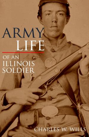 Cover of the book Army Life of an Illinois Soldier: Including Sherman’s March to the Sea (Annotated) by Nancy Curtis