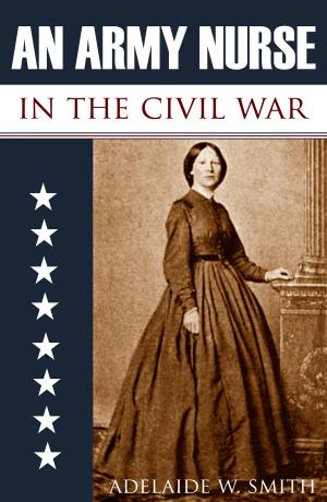 Cover of the book An Army Nurse in the Civil War (Abridged, Annotated) by Chris Goodrich