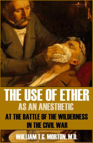 Cover of the book The Use of Ether as an Anesthetic at the Battle of the Wilderness in the Civil War: (Expanded, Annotated) by Alonzo Delano