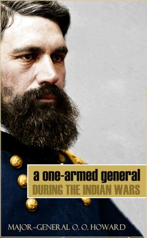 Cover of the book A One-Armed General During the Indian Wars (Abridged, Annotated) by Frank A. Burr, Richard J. Hinton