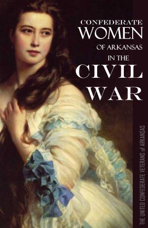 Cover of the book Confederate Women of Arkansas in the Civil War: 1861~1865 (Abridged) by Steve Bergsman
