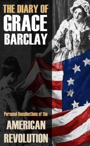Cover of the book The Diary of Grace Barclay: 1776-1783: (Abridged, Annotated) by General William Tecumseh Sherman
