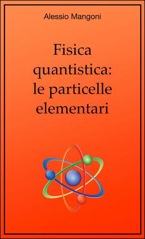 Cover of the book Fisica quantistica: le particelle elementari by Alessio Mangoni