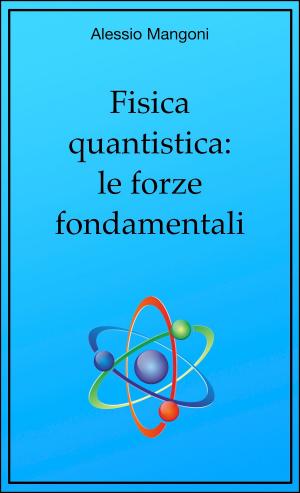 Cover of the book Fisica quantistica: le forze fondamentali by Alessio Mangoni