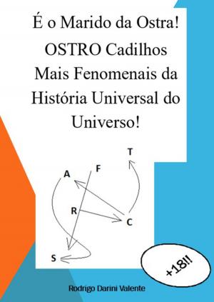 Cover of the book É O Marido Da Ostra! Ostro Cadilhos Mais Fenomenais Da HistÓria Universal Do Universo! by Lenin Campos