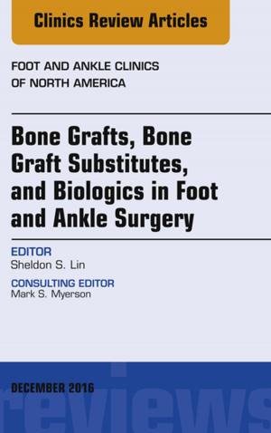 Cover of the book Bone Grafts, Bone Graft Substitutes, and Biologics in Foot and Ankle Surgery, An Issue of Foot and Ankle Clinics of North America, E-Book by Richard J. Johnson, MD, John Feehally, DM, FRCP, Jurgen Floege, MD, FERA, Marcello Tonelli, MD, SM, FRCPC
