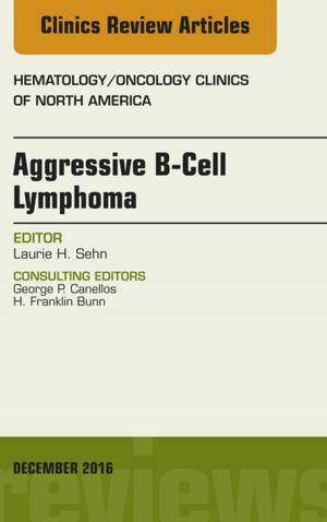 Cover of Aggressive B- Cell Lymphoma, An Issue of Hematology/Oncology Clinics of North America, E-Book