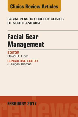 Cover of the book Facial Scar Management, An Issue of Facial Plastic Surgery Clinics of North America, E-Book by Lisa A. Miller, CNM, JD, David A. Miller, MD, Rebecca L. Cypher