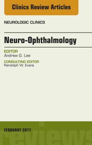 Cover of the book Neuro-Ophthalmology, An Issue of Neurologic Clinics, E-Book by James S. Lowe, BMedSci, BMBS, DM, FRCPath, Peter G. Anderson, DVM, PhD