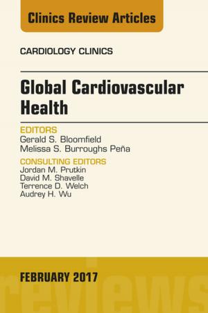 Cover of the book Global Cardiovascular Health, An Issue of Cardiology Clinics E-Book by Kishor Gulabivala, BDS, MSc, FDS RCS (Edin), PhD, FHEA, Yuan-Ling Ng, BDS, MSc, MRD RCS (Eng), PhD, FHEA