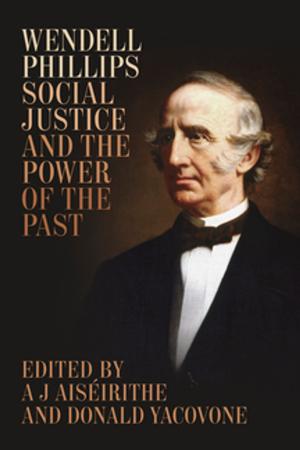 Cover of the book Wendell Phillips, Social Justice, and the Power of the Past by Jacqueline Osherow