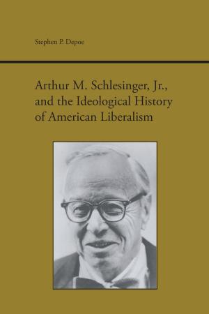 Book cover of Arthur M. Schlesinger, Jr., and the Ideological History of American Liberalism