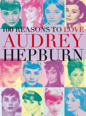 Cover of the book 100 Reasons to Love Audrey Hepburn by Caroline Carpenter